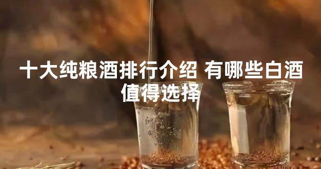 十大纯粮酒排行介绍 有哪些白酒值得选择